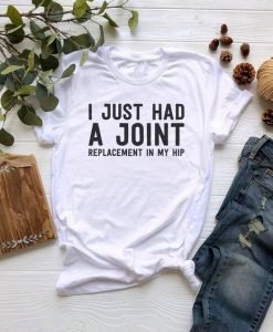 I Just Had a Joint Replacement in My Hip t shirt