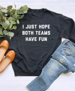 I Just Hope Both Teams Have Fun sweatshirt