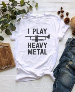 I Play Heavy Metal t shirt