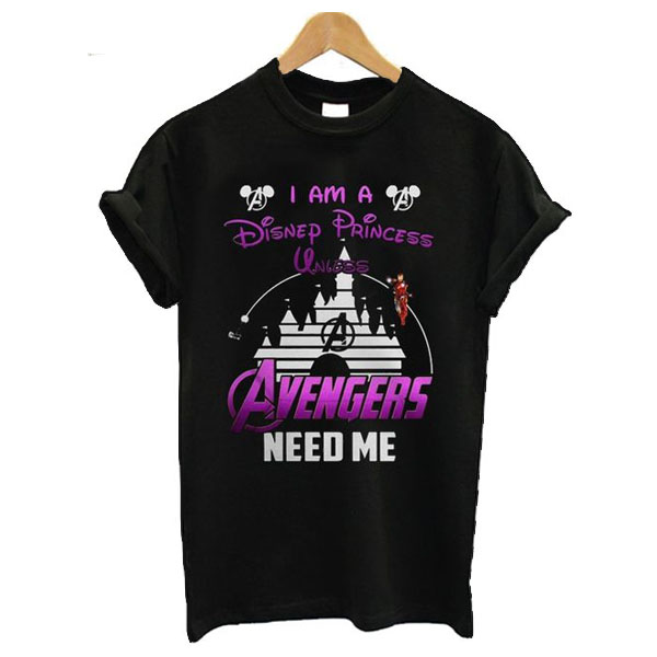 Ironman I Am A Disney Princess Unless Avengers Need Me t shirt