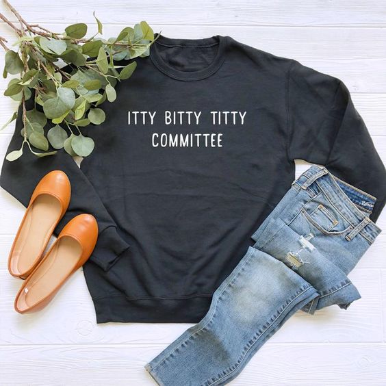 Itty Bitty Titty Committee sweatshirt