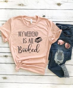 My Weekend Is All Booked t shirt