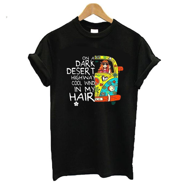 On A Dark Desert Highway Cool Wind In My Hair t shirt