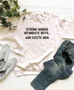 Strong Women Intimidate Boys and Excite Men sweatshirt