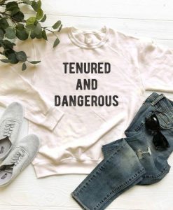 Tenured And Dangerous sweatshirt