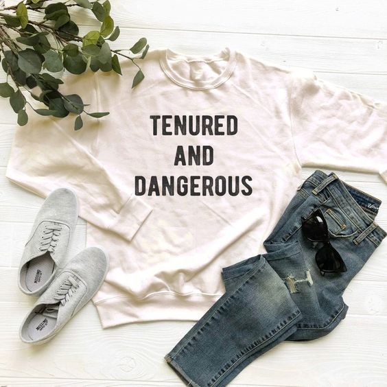 Tenured And Dangerous sweatshirt