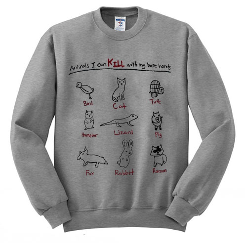 Animals I Can Kill With My Bare Hands sweatshirt