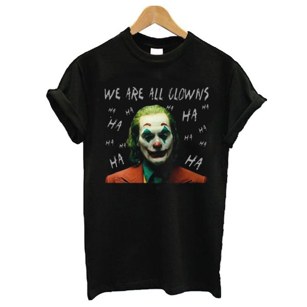 Awesome Joaquin Phoenix Joker We Are All Clowns t shirt