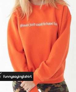 Ghouls Just Want To Have Fun sweatshirt