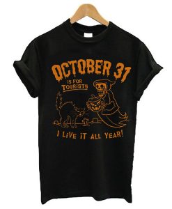 October 31 Is For Tourists I Live It All Year Halloween t shirt