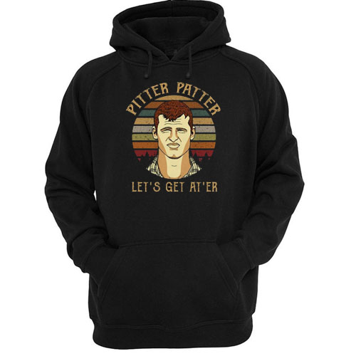 Pitter Patter Wayne Letterkenny Let's get at er hoodie