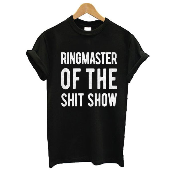 Ringmaster Of The Shit Show t shirtRingmaster Of The Shit Show t shirt