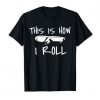 This is how i roll Skateboard t shirt