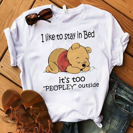 Winnie the Pooh I like to stay in bed it’s too people outside t shirt