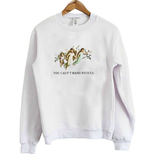 You Can't Hang With Us sweatshirt