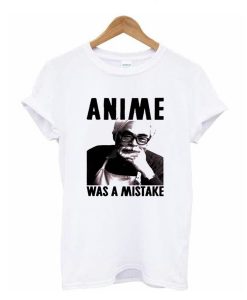 anime was a mistake t shirt