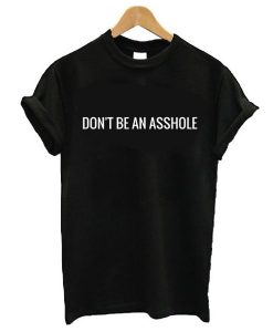 don't be an asshole t shirt