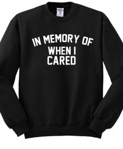 in memory of when i cared sweatshirt
