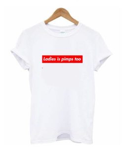 ladies is pimps too t shirt