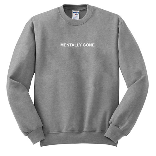 mentally gone sweatshirt