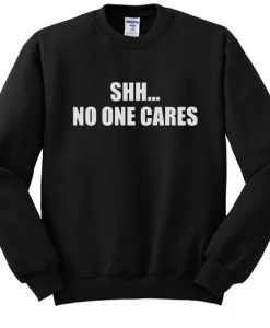 shh no one cares sweatshirt