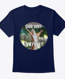 God Why t shirt