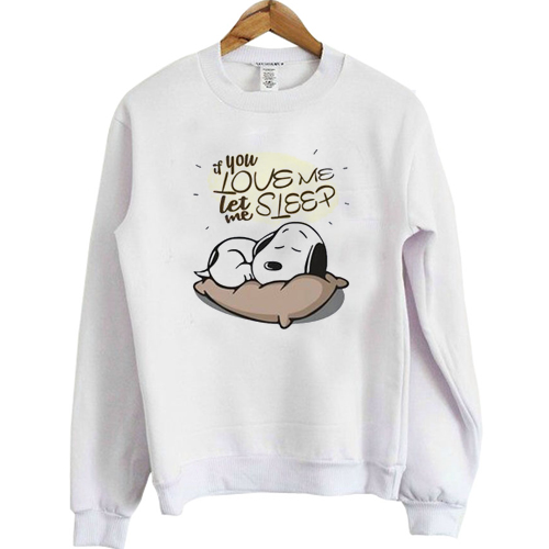 If you love me let me sleep Snoopy sweatshirt