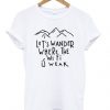 Lets Wander Weak t shirt