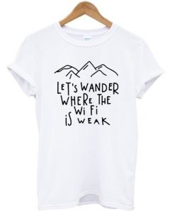 Lets Wander Weak t shirt