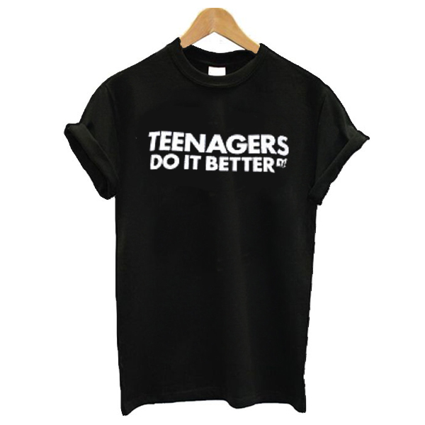 Teenagers do it better t shirt