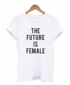 The future is female t shirt