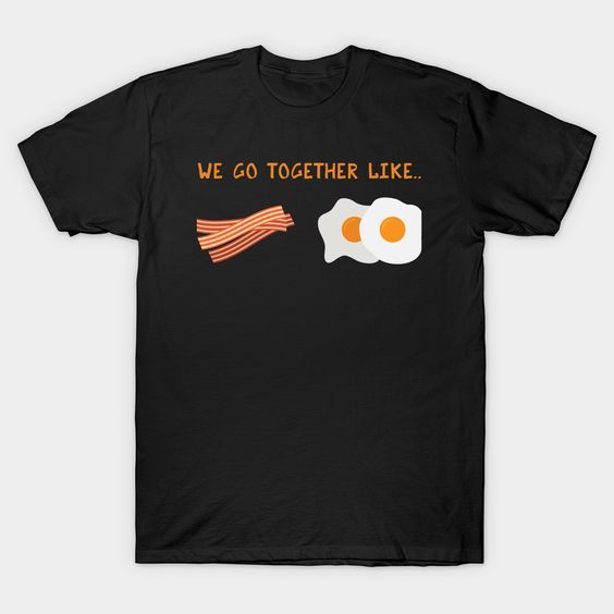 We Go Togheter Like t shirt