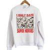 i only date superheroes sweatshirt