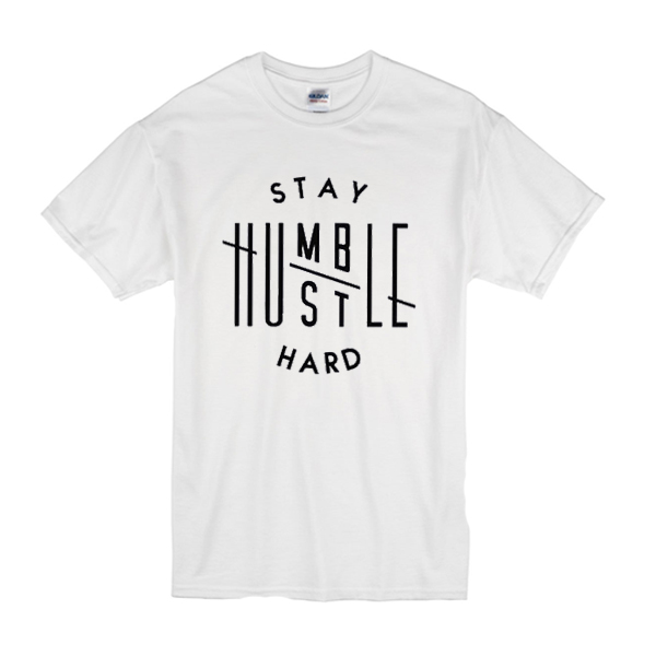 Stay Humble Hustle Hard t shirt