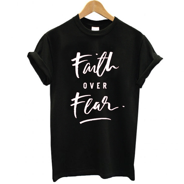 Faith Over Fear t shirt