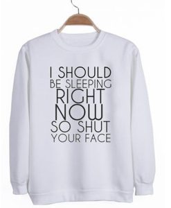 I Should Be Sleeping Right Now sweatshirt