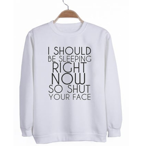 I Should Be Sleeping Right Now sweatshirt