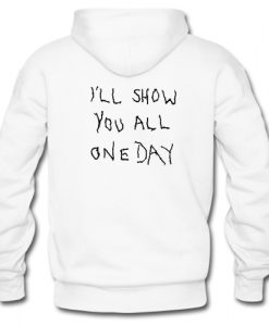 I'll Show You All One Day hoodie