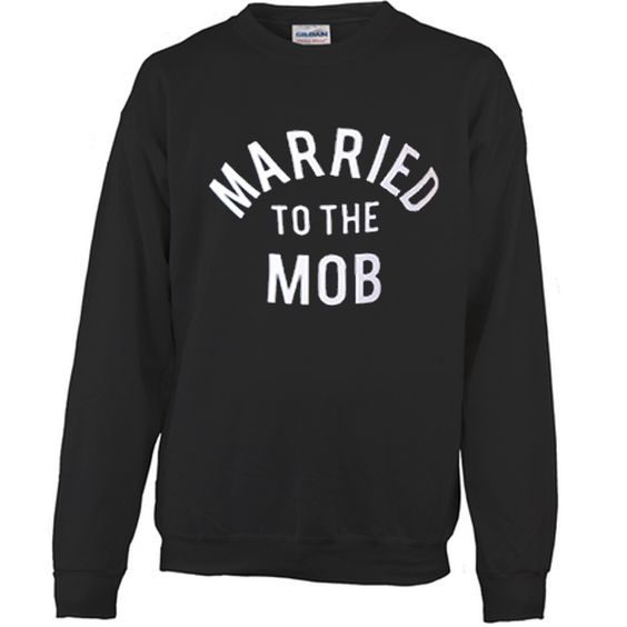 Married to the MOB sweatshirt