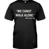 We Cannot Walk Alone t shirt