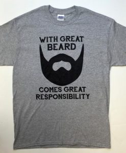 With Great Beard Comes Great Responsibility t shirt