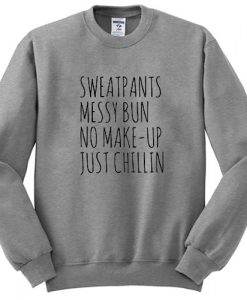 Sweatpants Messy Bun No Make-Up Just Chillin sweatshirt