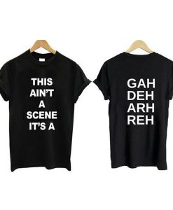 This ain't a scene It's a gah deh arh reh t shirt