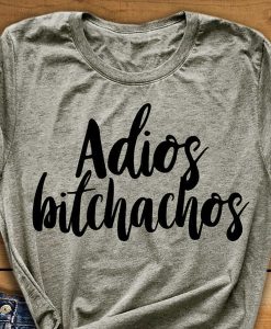 Adios Bitchachos t shirt