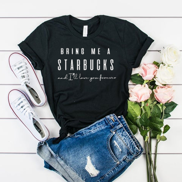 Bring me a Starbucks and i'll love you forever t shirt