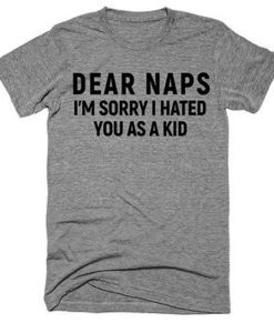 Dear naps im sorry i hated t shirt