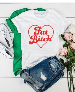 Fat Bitch t shirt