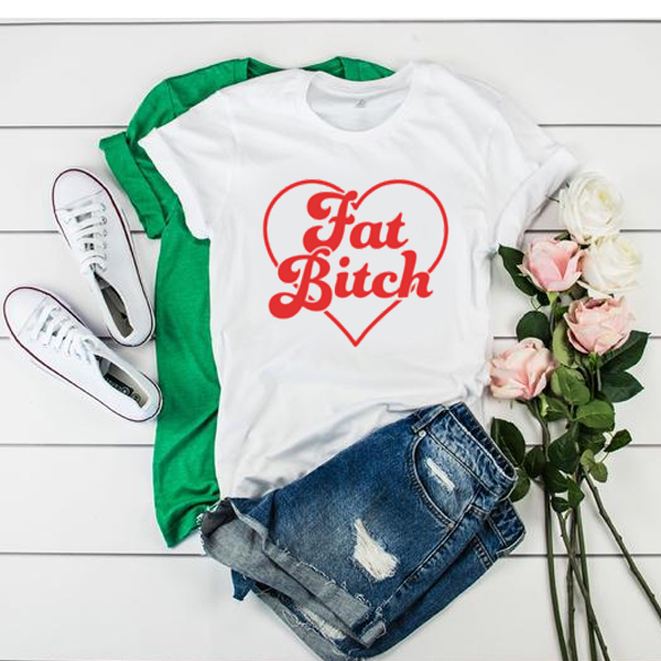 Fat Bitch t shirt