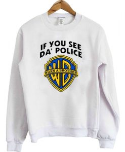 If you see da police warn a brother sweatshirt