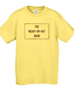 The Ready Or Not Gang t shirt